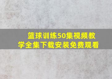 篮球训练50集视频教学全集下载安装免费观看