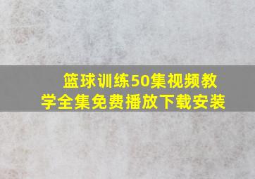 篮球训练50集视频教学全集免费播放下载安装