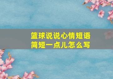 篮球说说心情短语简短一点儿怎么写