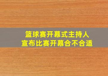 篮球赛开幕式主持人宣布比赛开幕合不合适