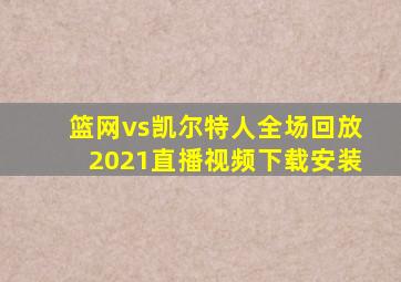 篮网vs凯尔特人全场回放2021直播视频下载安装