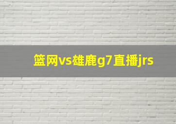 篮网vs雄鹿g7直播jrs