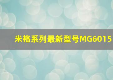 米格系列最新型号MG6015