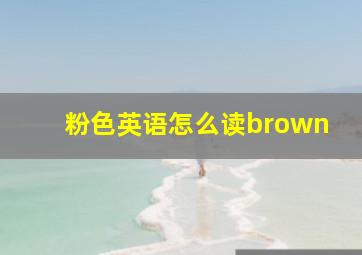 粉色英语怎么读brown