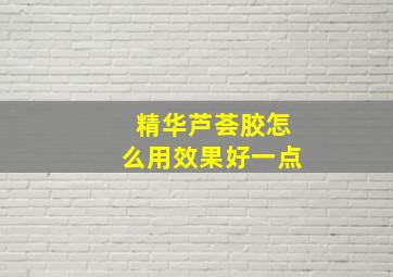 精华芦荟胶怎么用效果好一点