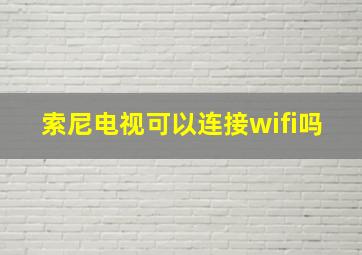 索尼电视可以连接wifi吗