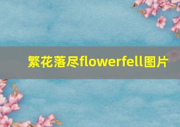 繁花落尽flowerfell图片