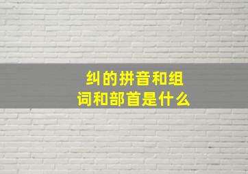 纠的拼音和组词和部首是什么