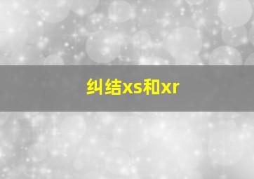 纠结xs和xr