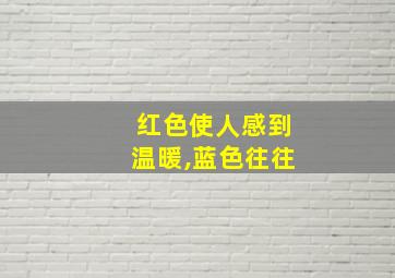 红色使人感到温暖,蓝色往往