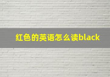 红色的英语怎么读black