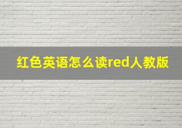 红色英语怎么读red人教版