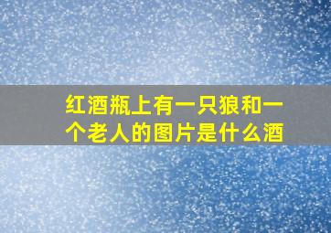 红酒瓶上有一只狼和一个老人的图片是什么酒