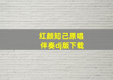 红颜知己原唱伴奏dj版下载