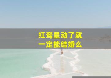 红鸾星动了就一定能结婚么