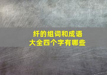 纤的组词和成语大全四个字有哪些