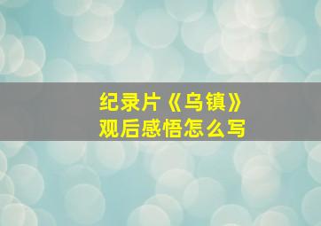 纪录片《乌镇》观后感悟怎么写