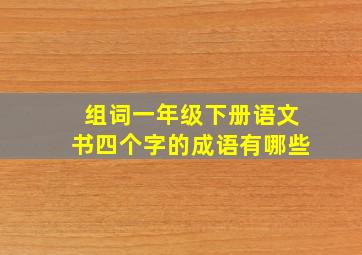 组词一年级下册语文书四个字的成语有哪些