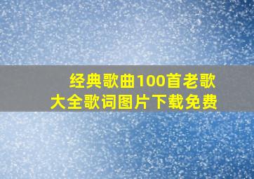 经典歌曲100首老歌大全歌词图片下载免费