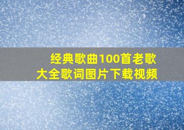 经典歌曲100首老歌大全歌词图片下载视频