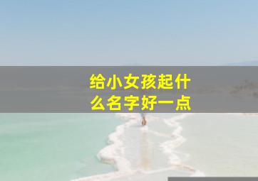 给小女孩起什么名字好一点