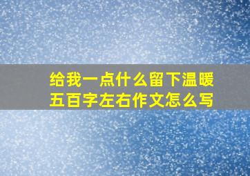 给我一点什么留下温暖五百字左右作文怎么写