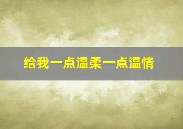 给我一点温柔一点温情