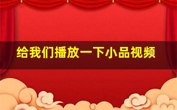 给我们播放一下小品视频