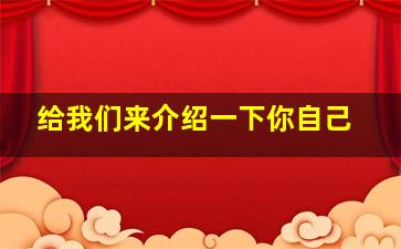 给我们来介绍一下你自己