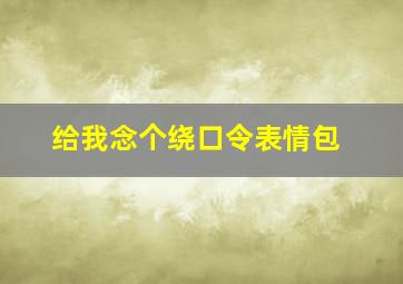 给我念个绕口令表情包