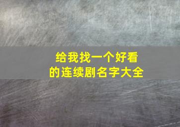 给我找一个好看的连续剧名字大全