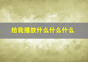 给我播放什么什么什么