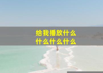 给我播放什么什么什么什么