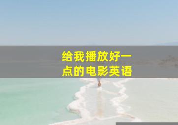 给我播放好一点的电影英语