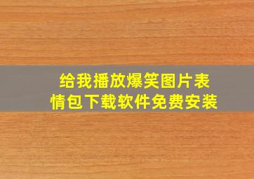 给我播放爆笑图片表情包下载软件免费安装