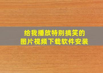 给我播放特别搞笑的图片视频下载软件安装