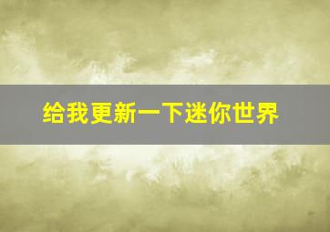 给我更新一下迷你世界