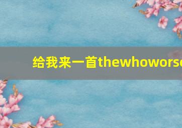 给我来一首thewhoworse