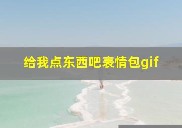 给我点东西吧表情包gif