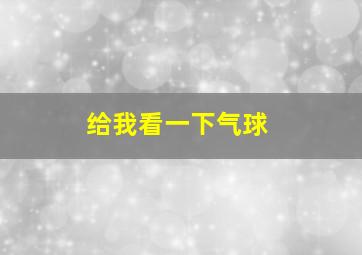 给我看一下气球