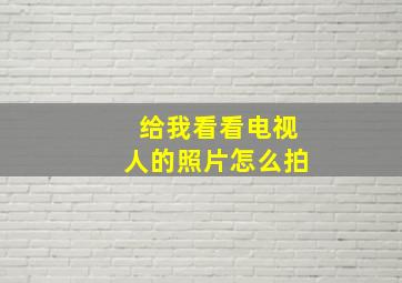 给我看看电视人的照片怎么拍