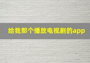 给我那个播放电视剧的app