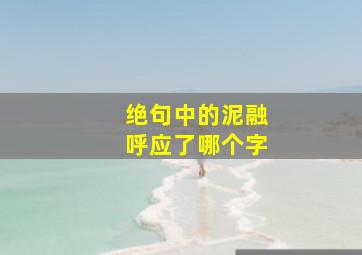 绝句中的泥融呼应了哪个字