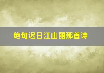 绝句迟日江山丽那首诗