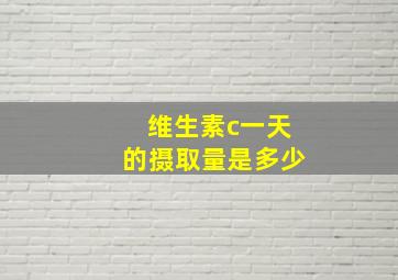 维生素c一天的摄取量是多少