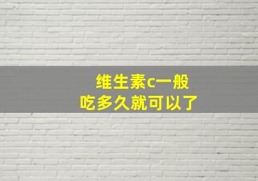 维生素c一般吃多久就可以了