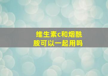 维生素c和烟酰胺可以一起用吗