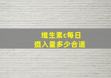 维生素c每日摄入量多少合适