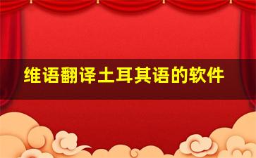 维语翻译土耳其语的软件