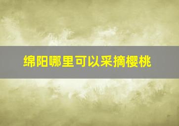 绵阳哪里可以采摘樱桃